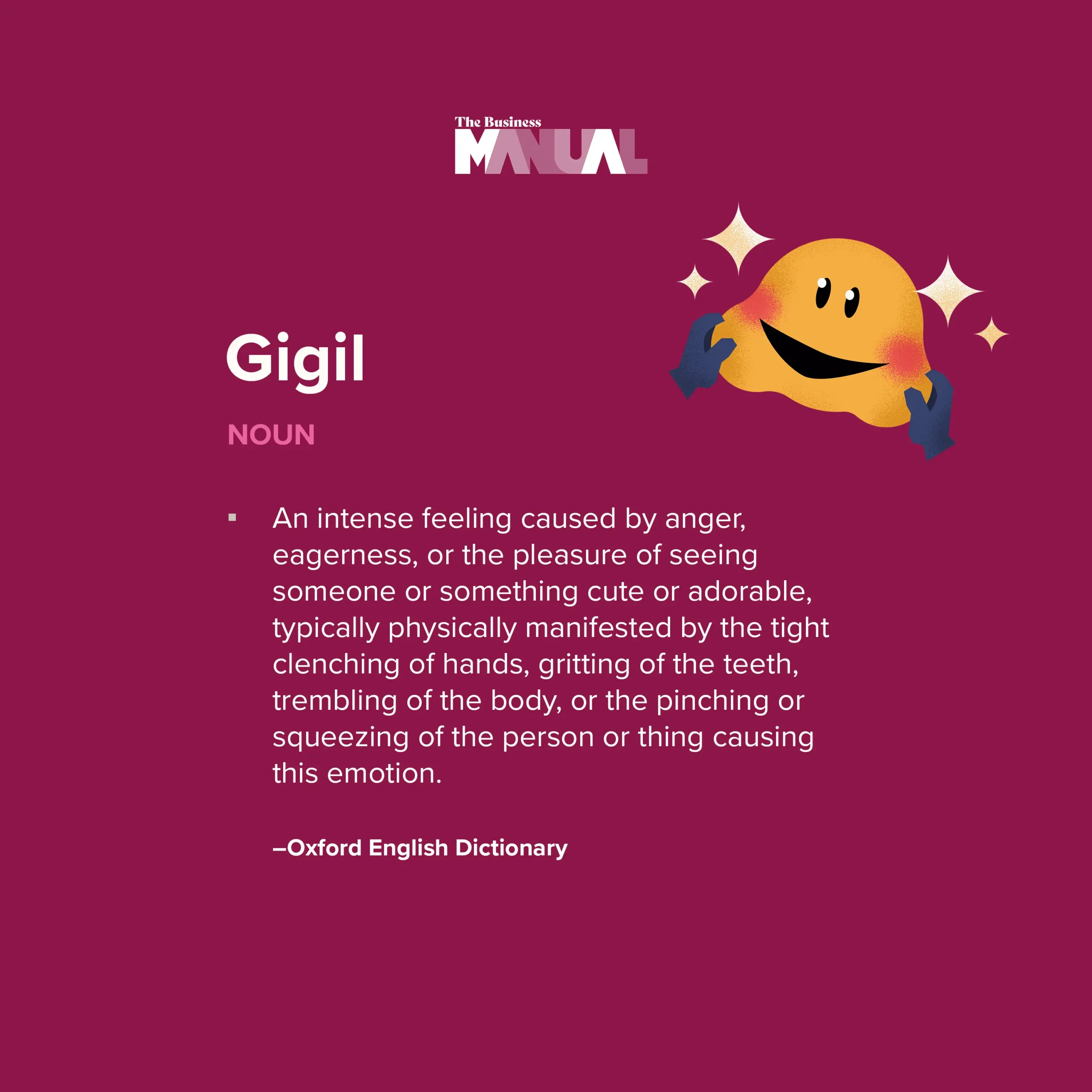 An intense feeling caused by anger, eagerness, or the pleasure of seeing someone or something cute or adorable, typically physically manifested by the tight clenching of hands, gritting of the teeth, trembling of the body, or the pinching or squeezing of the person or thing causing this emotion.